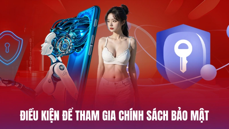 Điều kiện để khách hàng tham gia chính sách bảo mật