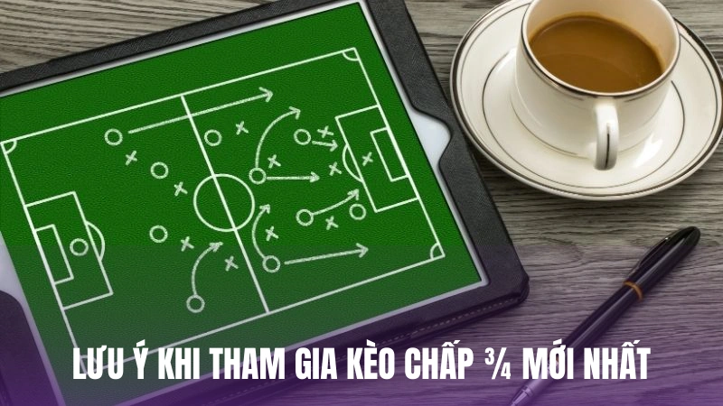 Lưu ý khi người chơi tham gia kèo chấp ¾ mới nhất