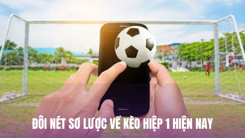 Đôi nét sơ lược về kèo hiệp 1 hiện nay