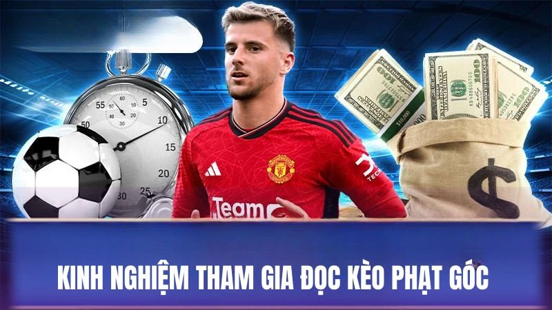 Kinh nghiệm tham gia đọc kèo phạt góc cho người mới