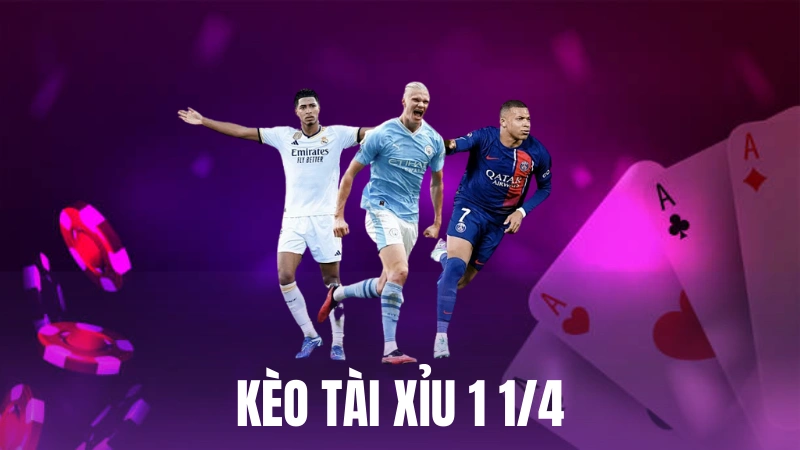 Kèo Tài Xỉu 1 1/4