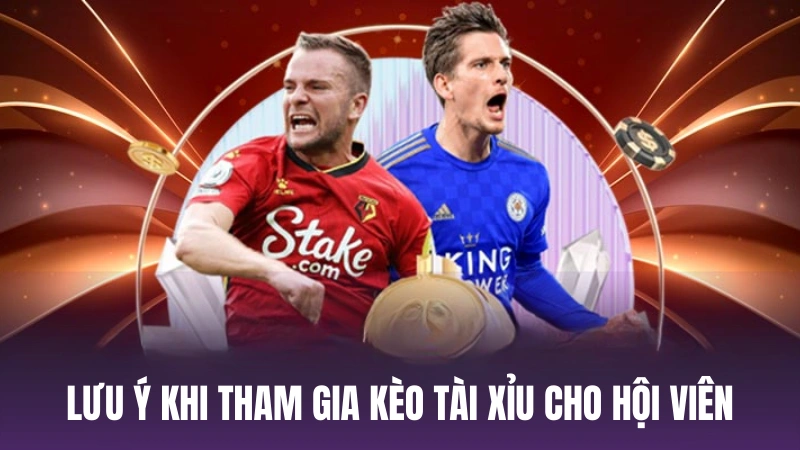 Lưu ý khi tham gia kèo tài xỉu cho hội viên