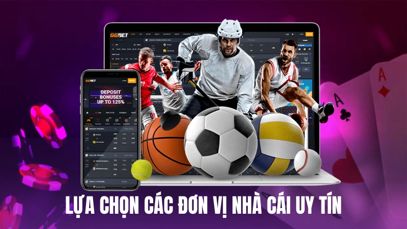 Lựa chọn các đơn vị nhà cái uy tín