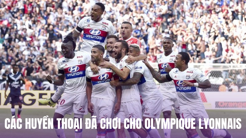 Các huyền thoại đã chơi cho đội bóng Olympique Lyonnais